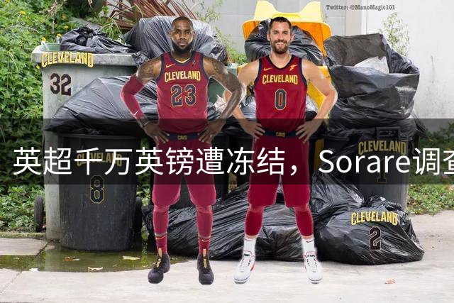 英超千万英镑遭冻结，Sorare调查牵涉梅西代言合作